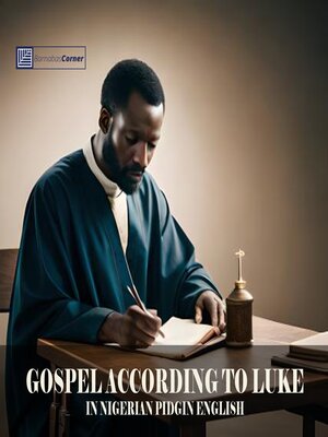cover image of The Gospel According to Luke in Nigerian Pidgin English